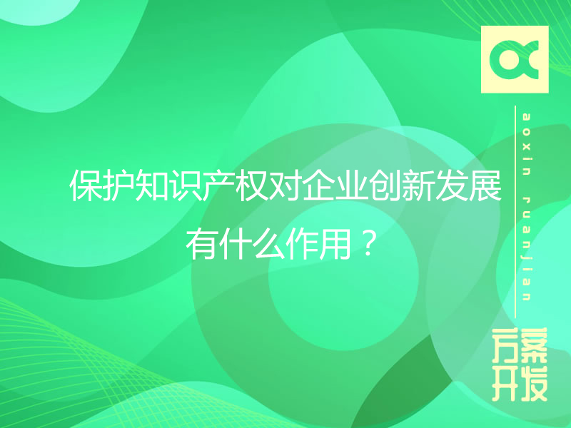 保護知識產權對企業創新發展有什么作用？